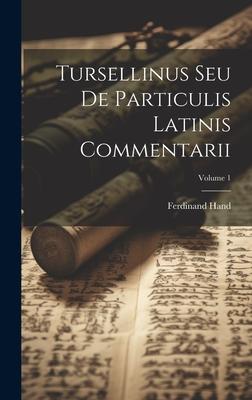 Tursellinus Seu De Particulis Latinis Commentarii; Volume 1