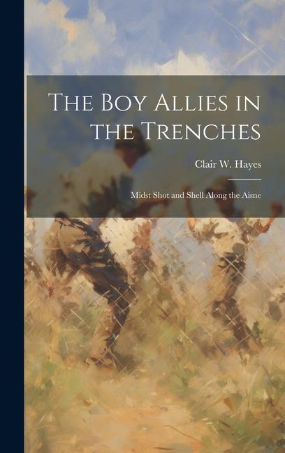 The Boy Allies in the Trenches: Midst Shot and Shell Along the Aisne