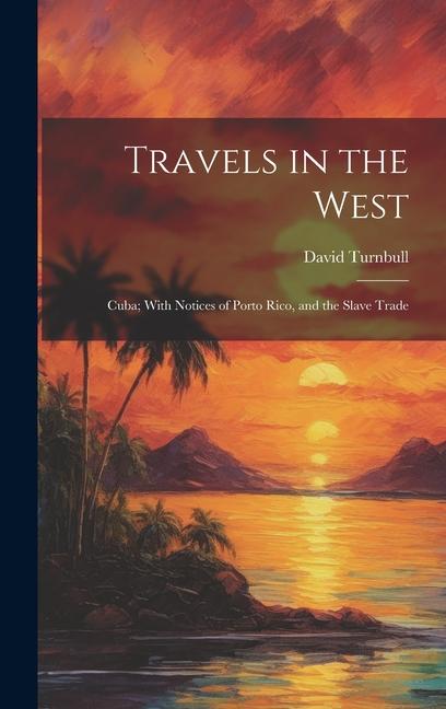 Travels in the West: Cuba; With Notices of Porto Rico, and the Slave Trade