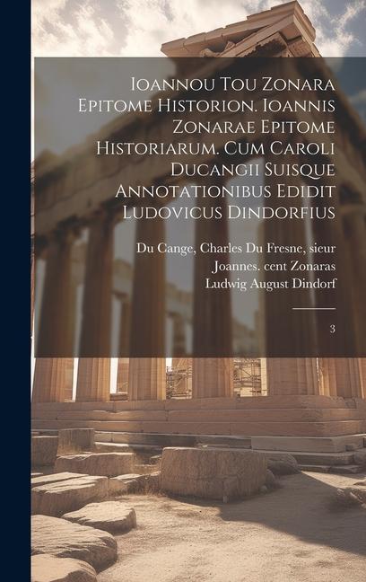 Ioannou tou Zonara Epitome historion. Ioannis Zonarae Epitome historiarum. Cum Caroli Ducangii suisque annotationibus edidit Ludovicus Dindorfius: 3