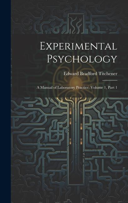 Experimental Psychology: A Manual of Laboratory Practice, Volume 1, part 1