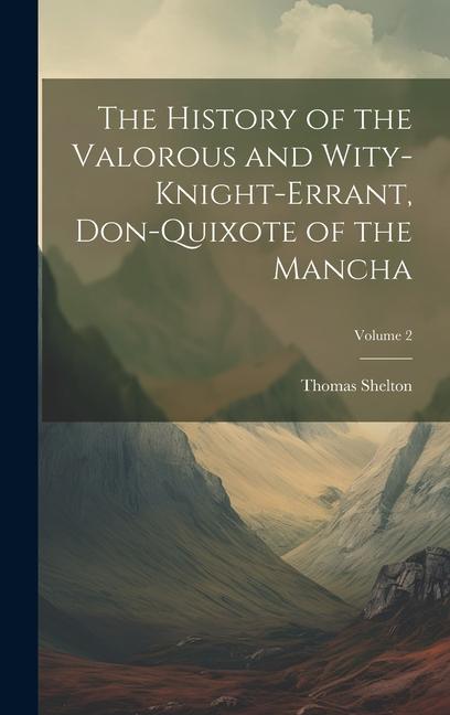 The History of the Valorous and Wity-Knight-Errant, Don-Quixote of the Mancha; Volume 2