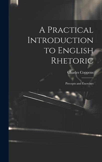 A Practical Introduction to English Rhetoric: Precepts and Exercises