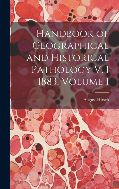 Handbook of Geographical and Historical Pathology V. 1 1883, Volume 1