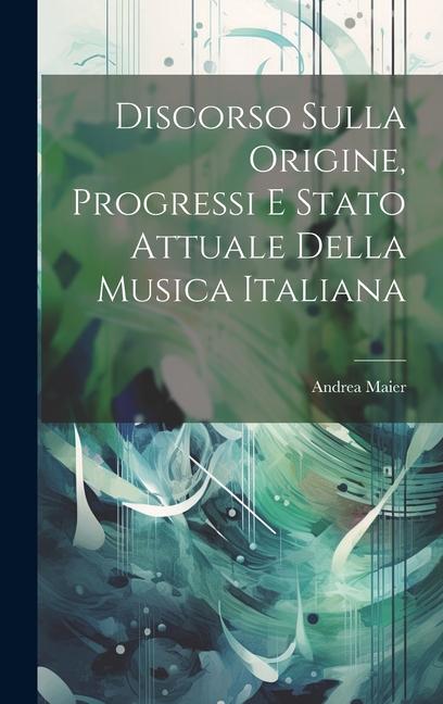 Discorso Sulla Origine, Progressi E Stato Attuale Della Musica Italiana