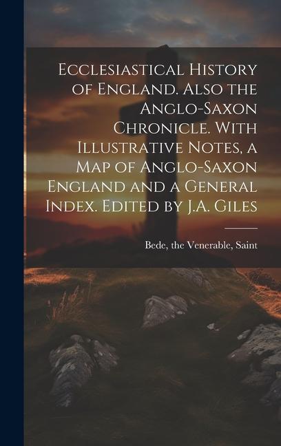 Ecclesiastical History of England. Also the Anglo-Saxon Chronicle. With Illustrative Notes, a map of Anglo-Saxon England and a General Index. Edited b