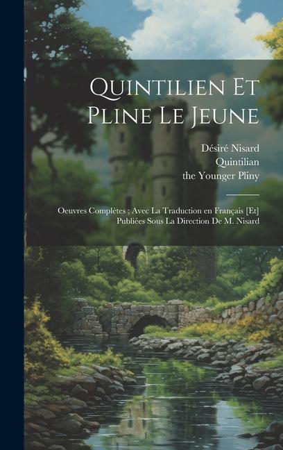 Quintilien et Pline le Jeune: Oeuvres complètes; avec la traduction en français [et] publiées sous la direction de M. Nisard