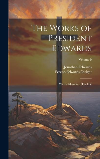 The Works of President Edwards: With a Memoir of His Life; Volume 9