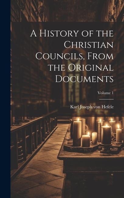 A History of the Christian Councils, From the Original Documents; Volume 1