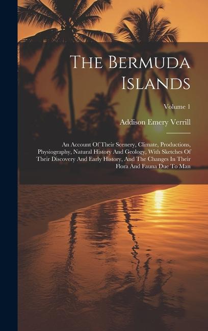 The Bermuda Islands: An Account Of Their Scenery, Climate, Productions, Physiography, Natural History And Geology, With Sketches Of Their D