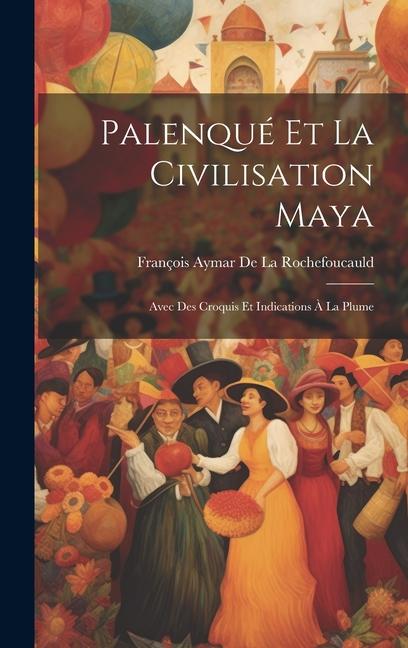 Palenqué Et La Civilisation Maya: Avec Des Croquis Et Indications À La Plume