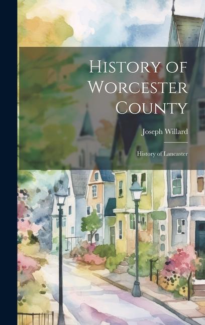 History of Worcester County: History of Lancaster