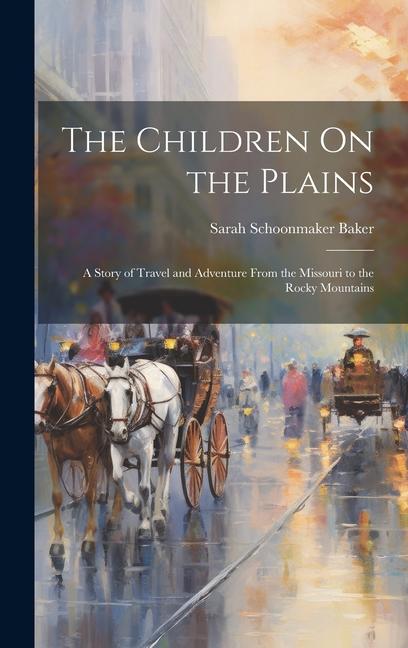 The Children On the Plains: A Story of Travel and Adventure From the Missouri to the Rocky Mountains