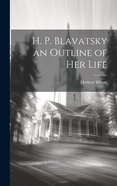 H. P. Blavatsky an Outline of her Life