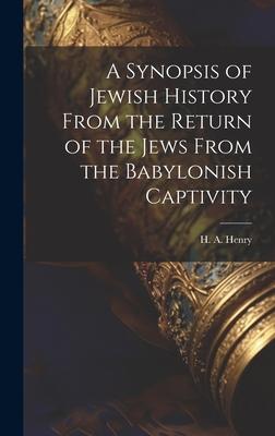 A Synopsis of Jewish History From the Return of the Jews From the Babylonish Captivity