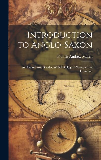 Introduction to Anglo-Saxon: An Anglo-Saxon Reader, With Philological Notes, a Brief Grammar