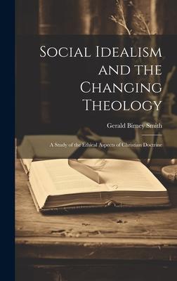 Social Idealism and the Changing Theology; A Study of the Ethical Aspects of Christian Doctrine