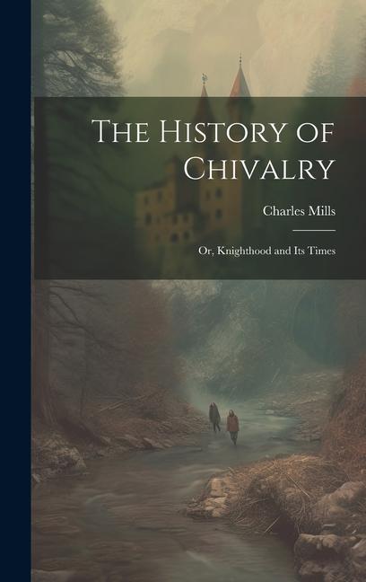 The History of Chivalry: Or, Knighthood and its Times