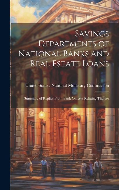 Savings Departments of National Banks and Real Estate Loans: Summary of Replies From Bank Officers Relating Thereto