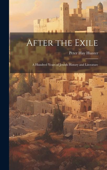 After the Exile: A Hundred Years of Jewish History and Literature