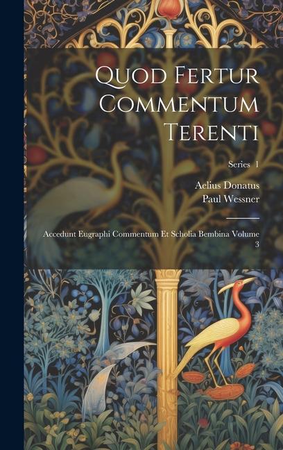 Quod fertur commentum Terenti: Accedunt eugraphi commentum et scholia bembina Volume 3; Series 1