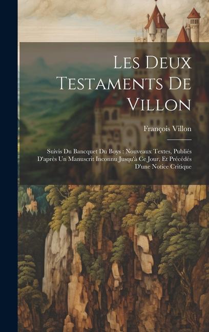 Les Deux Testaments De Villon: Suivis Du Bancquet Du Boys: Nouveaux Textes, Publiés D'après Un Manuscrit Inconnu Jusqu'à Ce Jour, Et Précédés D'une N