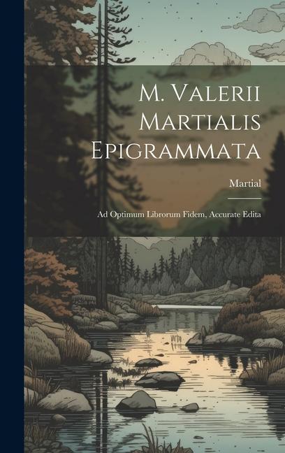 M. Valerii Martialis Epigrammata: Ad Optimum Librorum Fidem, Accurate Edita