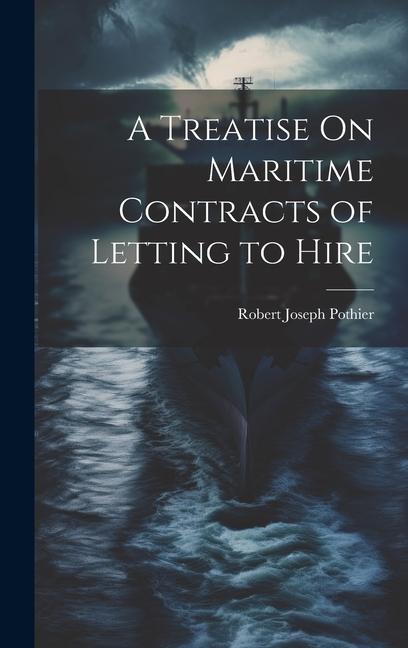 A Treatise On Maritime Contracts of Letting to Hire