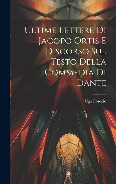 Ultime Lettere di Jacopo Ortis e Discorso sul Testo della Commedia di Dante