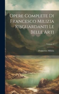 Opere Complete Di Francesco Milizia Risguardanti Le Belle Arti; Volume 2