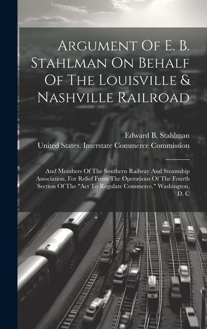 Argument Of E. B. Stahlman On Behalf Of The Louisville & Nashville Railroad: And Members Of The Southern Railway And Steamship Association, For Relief