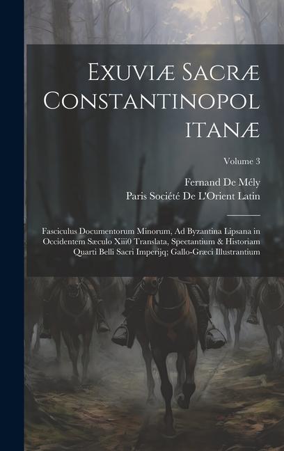 Exuviæ Sacræ Constantinopolitanæ: Fasciculus Documentorum Minorum, Ad Byzantina Lipsana in Occidentem Sæculo Xiii0 Translata, Spectantium & Historiam