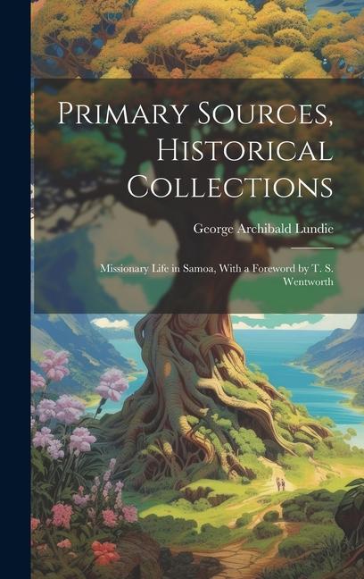 Primary Sources, Historical Collections: Missionary Life in Samoa, With a Foreword by T. S. Wentworth