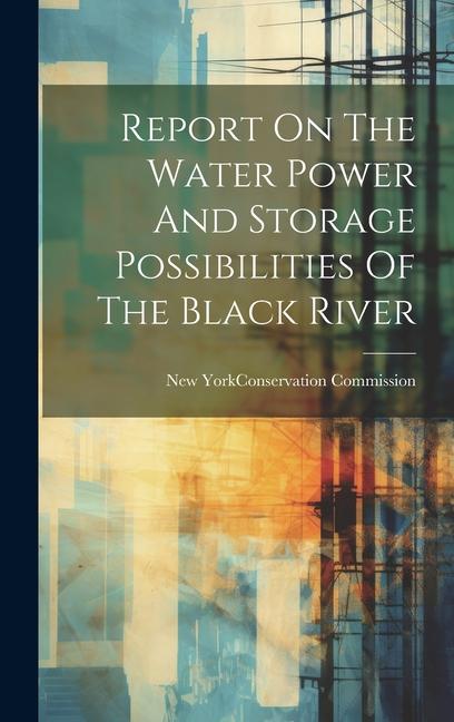 Report On The Water Power And Storage Possibilities Of The Black River