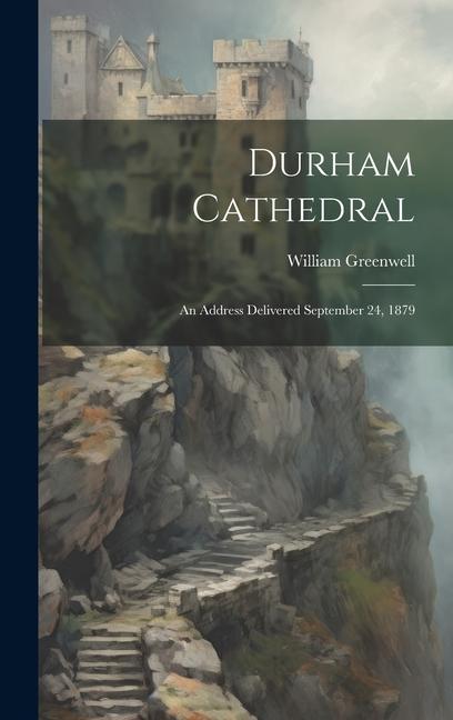 Durham Cathedral: An Address Delivered September 24, 1879