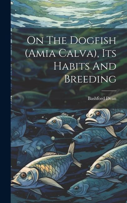 On The Dogfish (amia Calva), Its Habits And Breeding