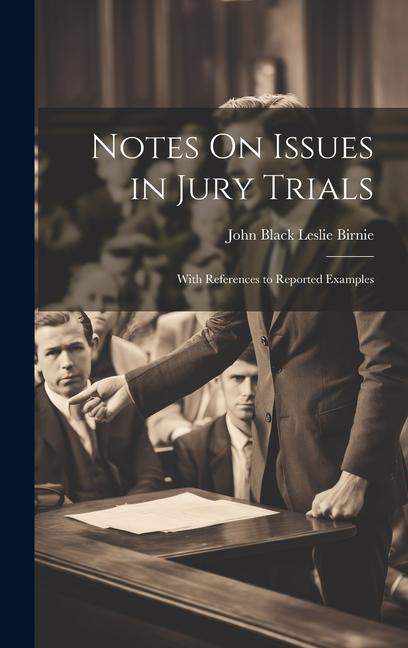 Notes On Issues in Jury Trials: With References to Reported Examples