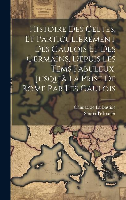 Histoire Des Celtes, Et Particulièrement Des Gaulois Et Des Germains, Depuis Les Tems Fabuleux, Jusqu'à La Prise De Rome Par Les Gaulois