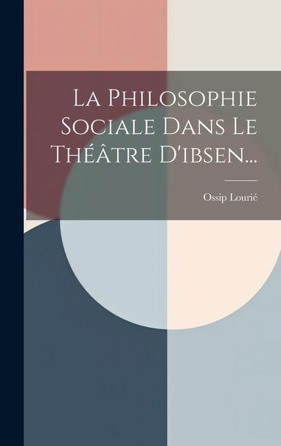 La Philosophie Sociale Dans Le Théâtre D'ibsen...