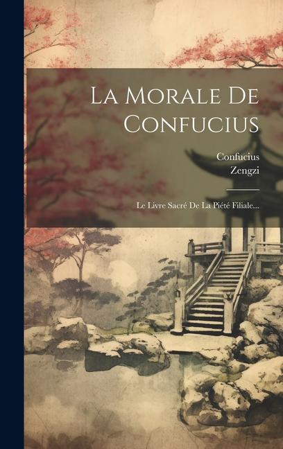 La Morale De Confucius: Le Livre Sacré De La Piété Filiale...