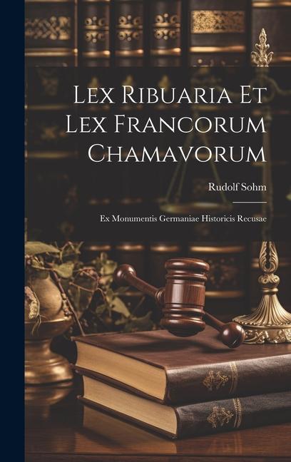 Lex Ribuaria Et Lex Francorum Chamavorum: Ex Monumentis Germaniae Historicis Recusae