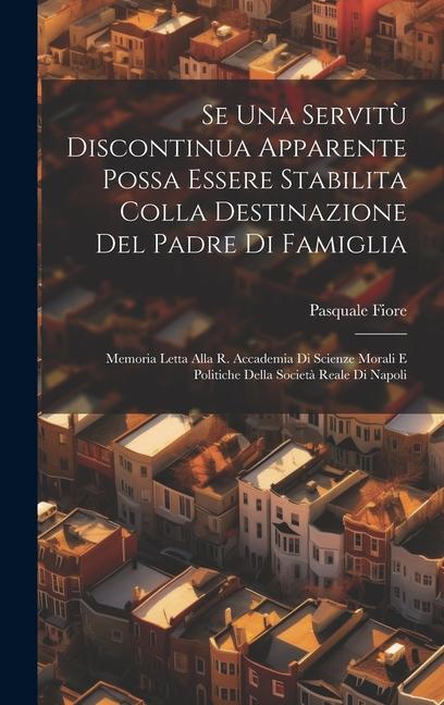 Se Una Servitù Discontinua Apparente Possa Essere Stabilita Colla Destinazione Del Padre Di Famiglia: Memoria Letta Alla R. Accademia Di Scienze Moral