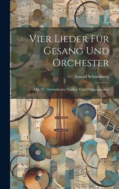 Vier Lieder für Gesang und Orchester: Op. 22: Vereinfachte Studier- und Dirigierpartitur