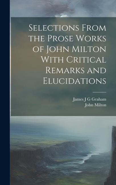 Selections From the Prose Works of John Milton With Critical Remarks and Elucidations