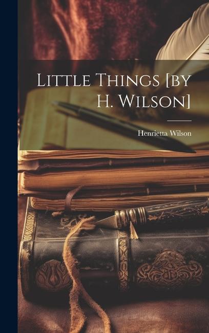 Little Things [by H. Wilson]