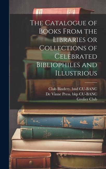 The Catalogue of Books From the Libraries or Collections of Celebrated Bibliophiles and Illustrious