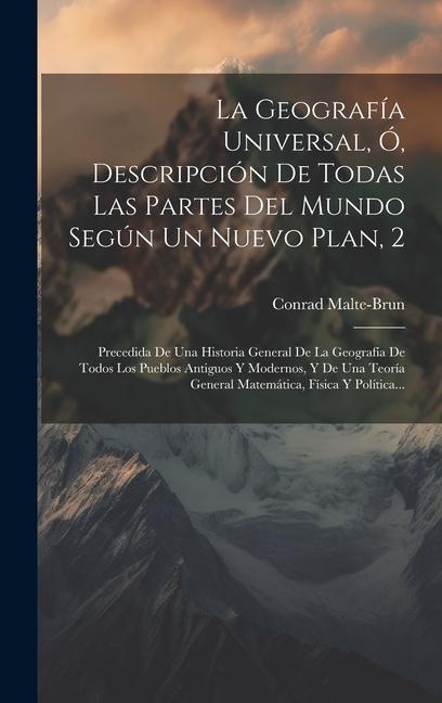 La Geografía Universal, Ó, Descripción De Todas Las Partes Del Mundo Según Un Nuevo Plan, 2: Precedida De Una Historia General De La Geografía De Todo