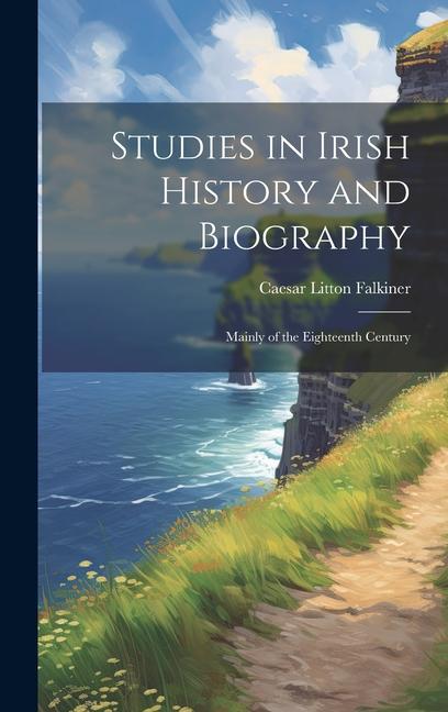 Studies in Irish History and Biography: Mainly of the Eighteenth Century