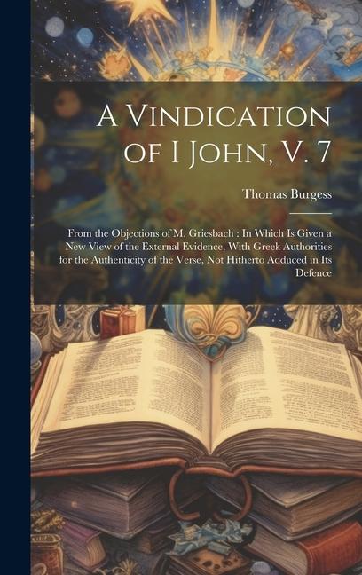 A Vindication of I John, V. 7: From the Objections of M. Griesbach: In Which Is Given a New View of the External Evidence, With Greek Authorities for