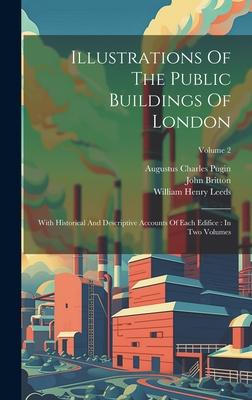 Illustrations Of The Public Buildings Of London: With Historical And Descriptive Accounts Of Each Edifice: In Two Volumes; Volume 2